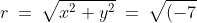 r \:=\:\sqrt{x^2+y^2} \:=\:\sqrt{(-7)^2 + 1^2} \:=\:\sqrt{50} \:=\:5\sqrt{2}